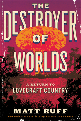 The Destroyer of Worlds: A Return to Lovecraft Country - Ruff, Matt
