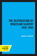 The Destruction of Brazilian Slavery 1850 - 1888
