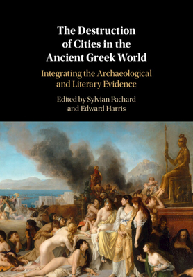 The Destruction of Cities in the Ancient Greek World: Integrating the Archaeological and Literary Evidence - Fachard, Sylvian (Editor), and Harris, Edward M. (Editor)