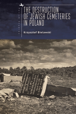 The Destruction of Jewish Cemeteries in Poland - Bielawski, Krzysztof, and Bialy, Richard (Translated by)