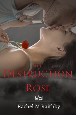 The Destruction of Rose: A High School Bully Romance - Raithby, Rachel M