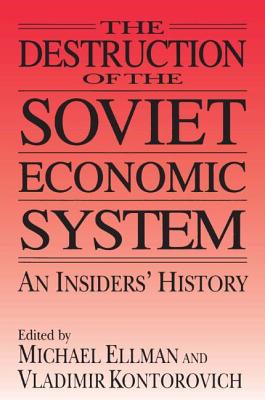 The Destruction of the Soviet Economic System: An Insider's History: An Insider's History - Ellman, Michael, and Kontorovich, Vladimir