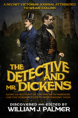 The Detective and Mr. Dickens: Being an Account of the Macbeth Murders and the Strange Events Surrounding Them - Palmer, William J