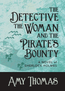 The Detective, the Woman and the Pirate's Bounty: A Novel of Sherlock Holmes