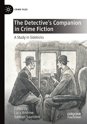 The Detective's Companion in Crime Fiction: A Study in Sidekicks - Andrew, Lucy (Editor), and Saunders, Samuel (Editor)