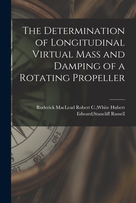 The Determination of Longitudinal Virtual Mass and Damping of a Rotating Propeller - Russell, Hubert Edward Stancliff Rob (Creator)