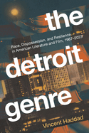 The Detroit Genre: Race, Dispossession, and Resilience in American Literature and Film, 1967-2023