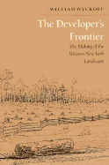 The Developers Frontier: The Making of the Western New York Landscape - Wyckoff, William