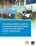 The Developer's Guide to Planning and Designing Logistics Centers in CAREC Countries