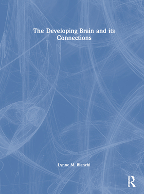 The Developing Brain and Its Connections - Bianchi, Lynne M