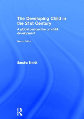 The Developing Child in the 21st Century: A global perspective on child development - Smidt, Sandra