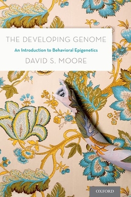 The Developing Genome: An Introduction to Behavioral Epigenetics - Moore, David S