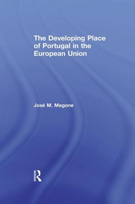 The Developing Place of Portugal in the European Union - Magone, Jose