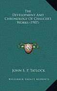 The Development And Chronology Of Chaucer's Works (1907) - Tatlock, John S P