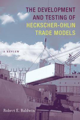The Development and Testing of Heckscher-Ohlin Trade Models: A Review - Baldwin, Robert E