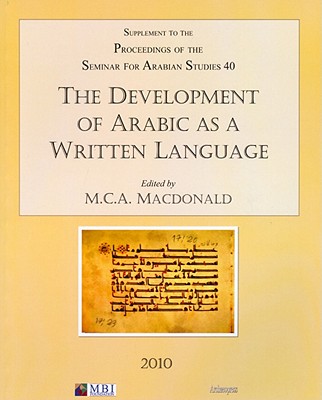 The Development of Arabic as a Written Language: Supplement to the Proceedings of the Seminar for Arabian Studies Volume 40 2010 - Macdonald, Michael C.A. (Editor)