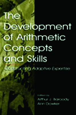 The Development of Arithmetic Concepts and Skills: Constructive Adaptive Expertise - Baroody, Arthur J (Editor), and Dowker, Ann (Editor)