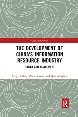 The Development of China's Information Resource Industry: Policy and Instrument - Feng, Huiling, and Zhao, Guojun, and Qian, Minghui
