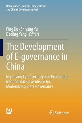 The Development of E-Governance in China: Improving Cybersecurity and Promoting Informatization as Means for Modernizing State Governance - Du, Ping (Editor), and Yu, Shiyang (Editor), and Yang, Daoling (Editor)