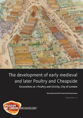 The Development of Early Medieval and Later Poultry and Cheapside - Burch, Mark, and Treveil, Phil, and Keene, Derek