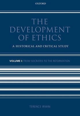 The Development of Ethics: Volume 1: From Socrates to the Reformation - Irwin, Terence