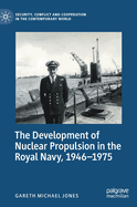 The Development of Nuclear Propulsion in the Royal Navy, 1946-1975