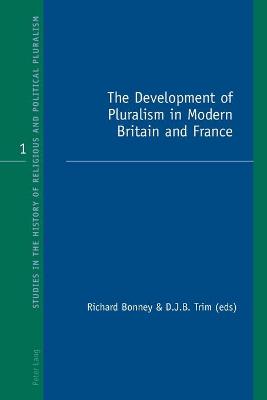 The Development of Pluralism in Modern Britain and France - Bonney, Richard J (Editor), and Trim, David J B (Editor)