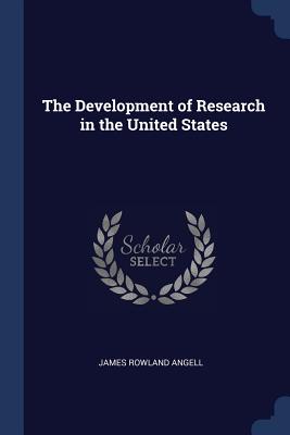 The Development of Research in the United States - Angell, James Rowland