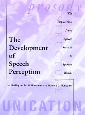 The Development of Speech Perception: The Transition from Speech Sounds to Spoken Words - Goodman, Judith C (Editor), and Nusbaum, Howard C (Editor)