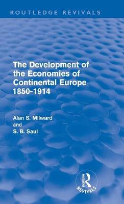 The Development of the Economies of Continental Europe 1850-1914 (Routledge Revivals) - Milward, Alan, and Saul, S