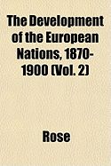 The Development of the European Nations, 1870-1900 (Vol. 2) - Rose, P