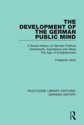 The Development of the German Public Mind: Volume 2 a Social History of German Political Sentiments, Aspirations and Ideas the Age of Enlightenment - Hertz, Frederick