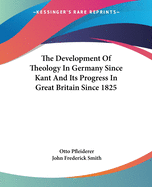 The Development Of Theology In Germany Since Kant And Its Progress In Great Britain Since 1825