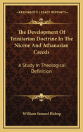 The Development of Trinitarian Doctrine in the Nicene and Athanasian Creeds: A Study in Theological Definition