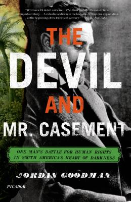 The Devil and Mr. Casement: One Man's Battle for Human Rights in South America's Heart of Darkness - Goodman, Jordan