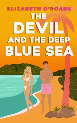 The Devil and the Deep Blue Sea: Prepare to swoon with this delicious enemies to lovers romance! - O'Roark, Elizabeth