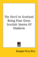 The Devil in Scotland Being Four Great Scottish Stories of Diablerie