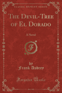 The Devil-Tree of El Dorado: A Novel (Classic Reprint)