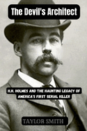 The Devil's Architect: H.H. Holmes and the Haunting Legacy of America's First Serial Killer
