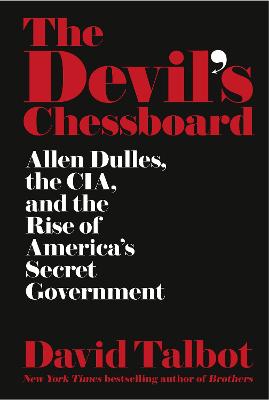 The Devil's Chessboard: Allen Dulles, the CIA, and the Rise of America's Secret Government - Talbot, David
