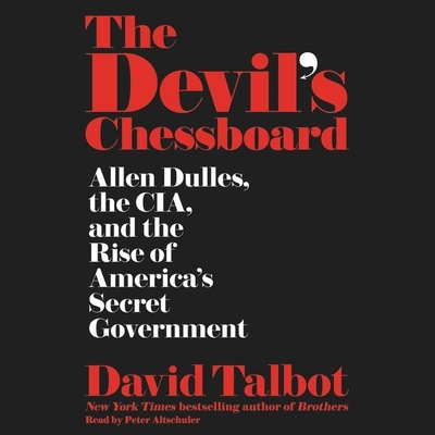 The Devil's Chessboard: Allen Dulles, the Cia, and the Rise of America's Secret Government - Talbot, David, and Altschuler, Peter (Read by)