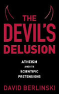 The Devil's Delusion: Atheism and Its Scientific Pretensions - Berlinski, David, PH.D.