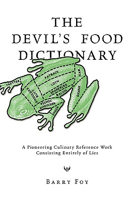 The Devil's Food Dictionary: A Pioneering Culinary Reference Work Consisting Entirely of Lies - Foy, Barry