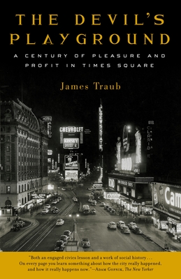 The Devil's Playground: A Century of Pleasure and Profit in Times Square - Traub, James