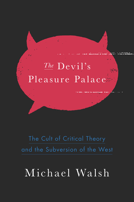 The Devil's Pleasure Palace: The Cult of Critical Theory and the Subversion of the West - Walsh, Michael