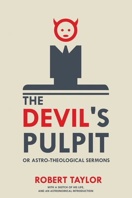 The Devil's Pulpit, or Astro-Theological Sermons: With a Sketch of His Life, and an Astronomical Introduction - Taylor, Robert