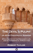 The Devil's Pulpit, or Astro-Theological Sermons: With a Sketch of the Preacher's Life, and an Astronomical Introduction