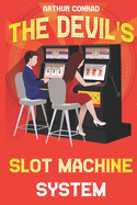 The Devil's Slot Machine System: the True Strategy of Beating Slot Machines and Winning Big