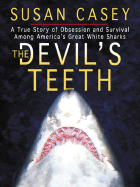 The Devil's Teeth: A True Story of Obsession and Survival Among America's Great White Sharks - Casey, Susan