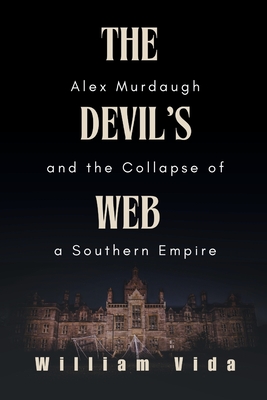 The Devil's Web: Alex Murdaugh and the Collapse of a Southern Empire - Vida, William